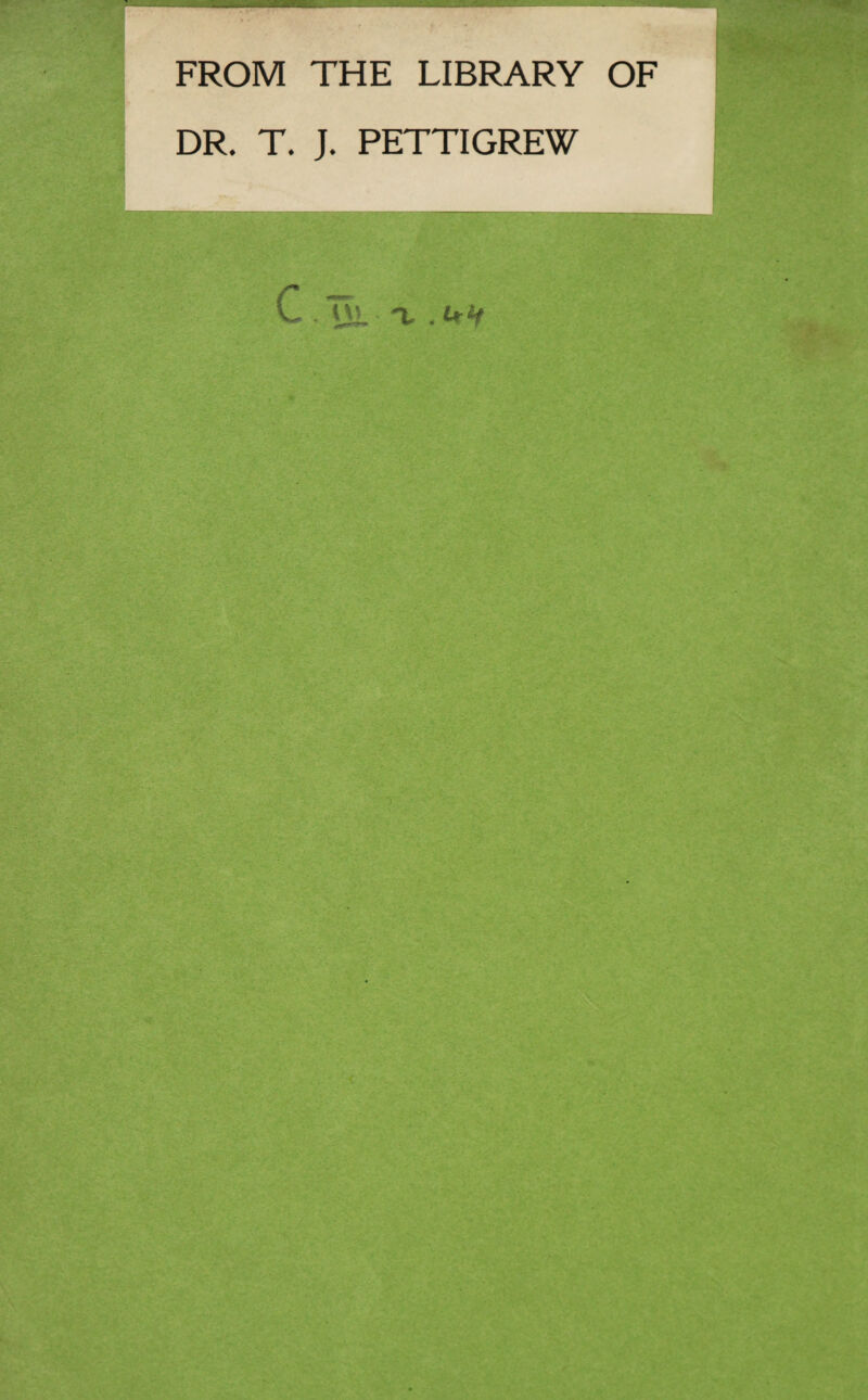 FROM THE LIBRARY OF DR. T. J. PETTIGREW
