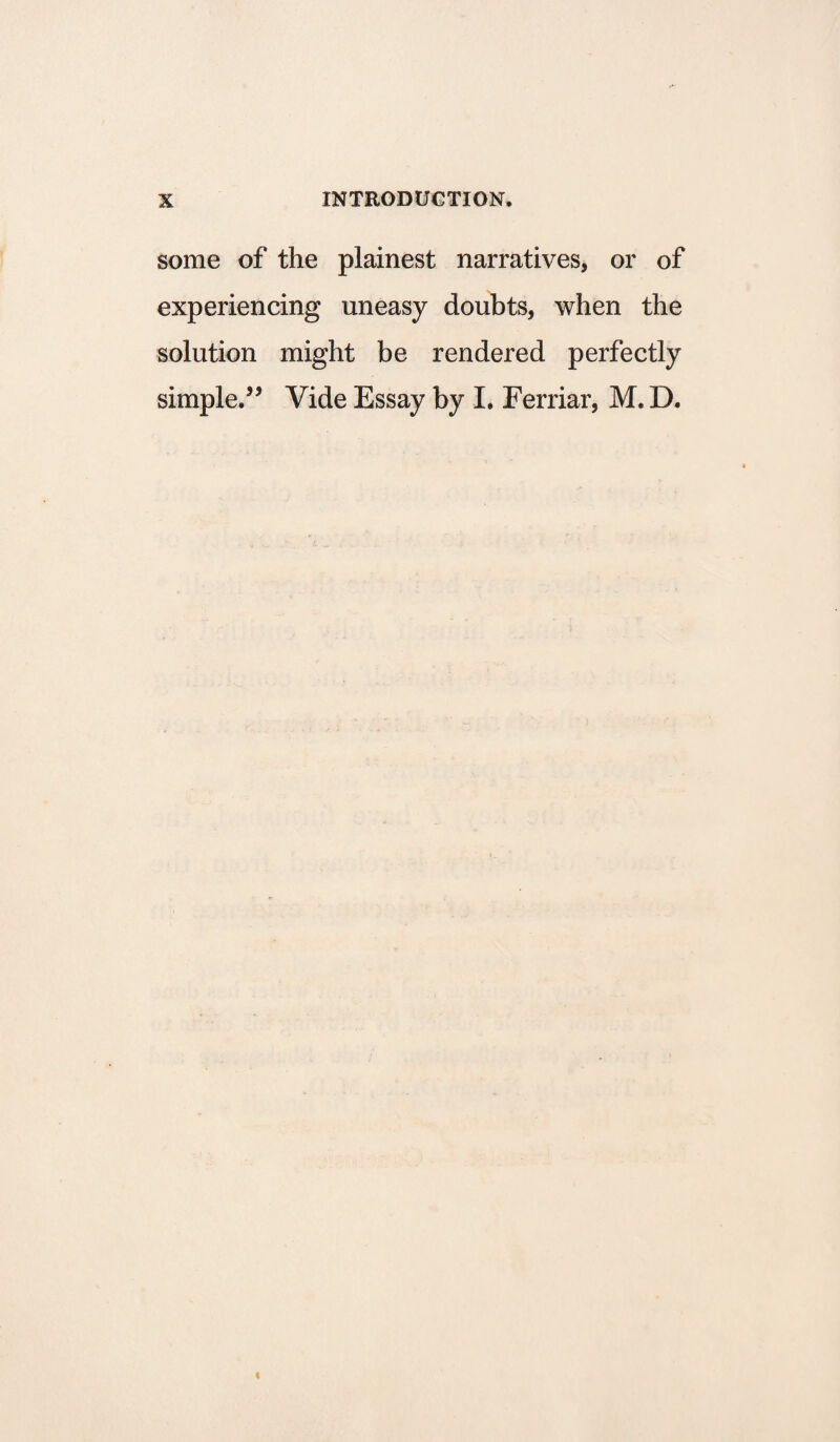 some of the plainest narratives, or of experiencing uneasy doubts, when the solution might be rendered perfectly simple.” Vide Essay by I. Ferriar, M. D.