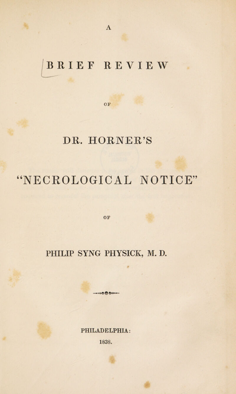 DR. HORNER’S NECROLOGICAL NOTICE OF PHILIP SYNG PHYSICK, M. D. —•»>>© ©