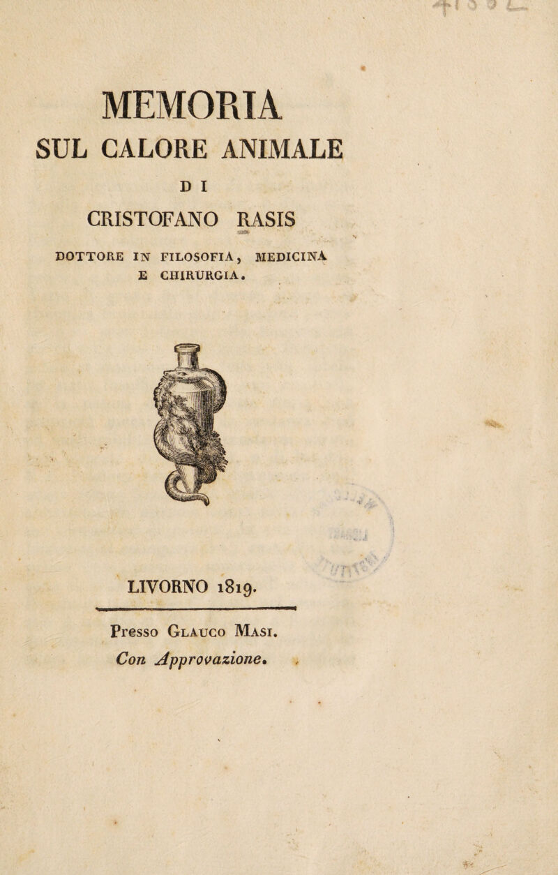 MEMORIA SUL CALORE ANIMALE D I CRISTOFANO RASIS DOTTORE IN FILOSOFIA, MEDICINA E CHIRURGIA. LIVORNO 1819. Presso Glauco Masi. Con Approvazione*