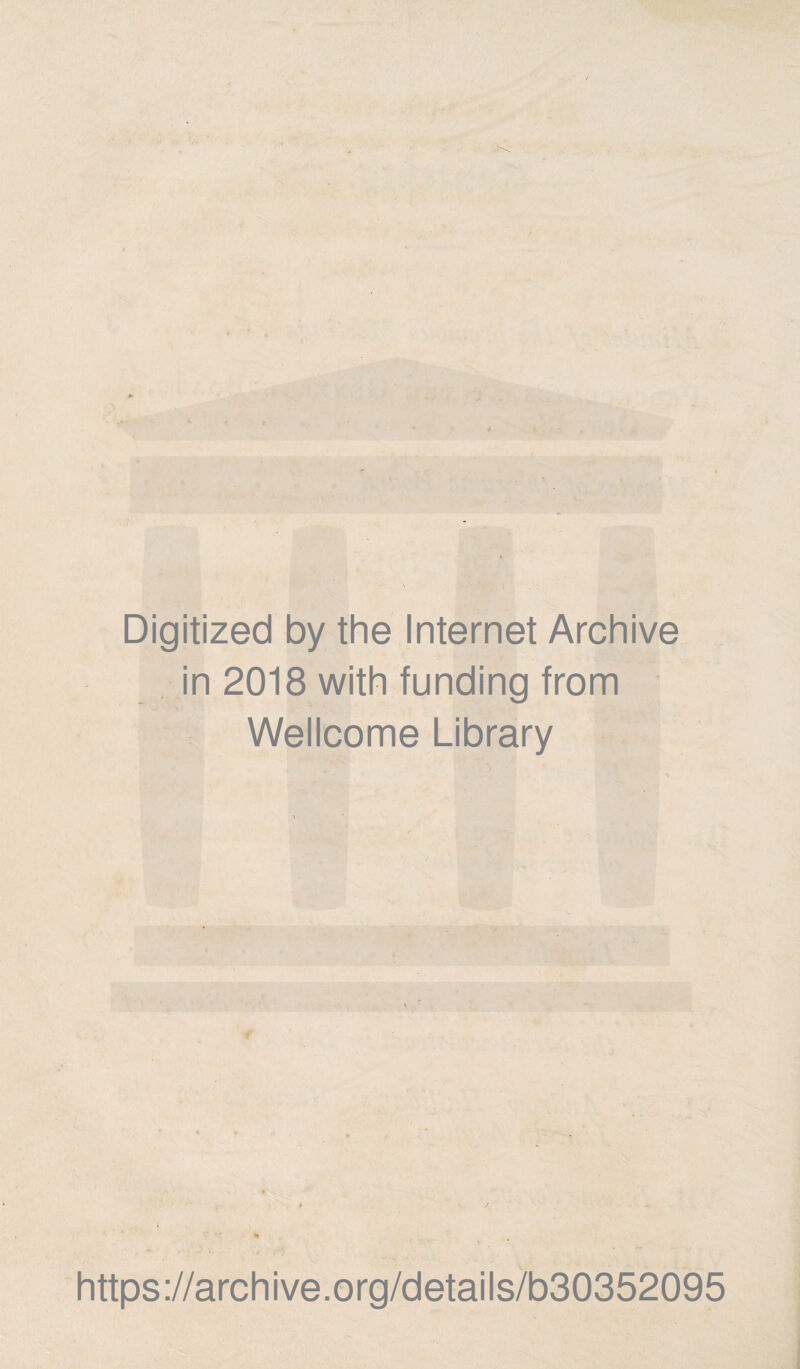 Digitized by the Internet Archive in 2018 with funding from Wellcome Library * V % https://archive.org/details/b30352095
