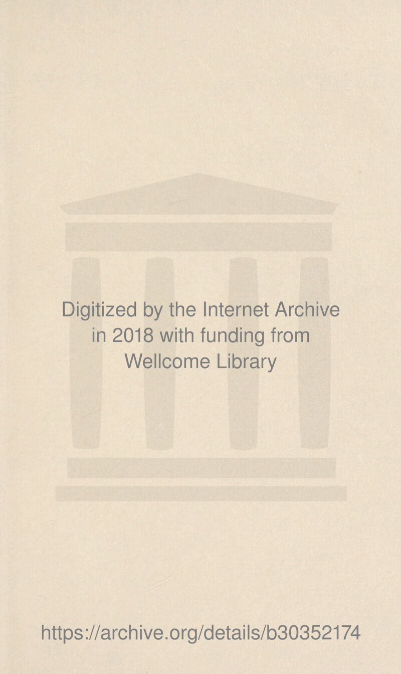 Digitized by the Internet Archive in 2018 with funding from Wellcome Library https ://arch i ve. o rg/detai Is/b30352174