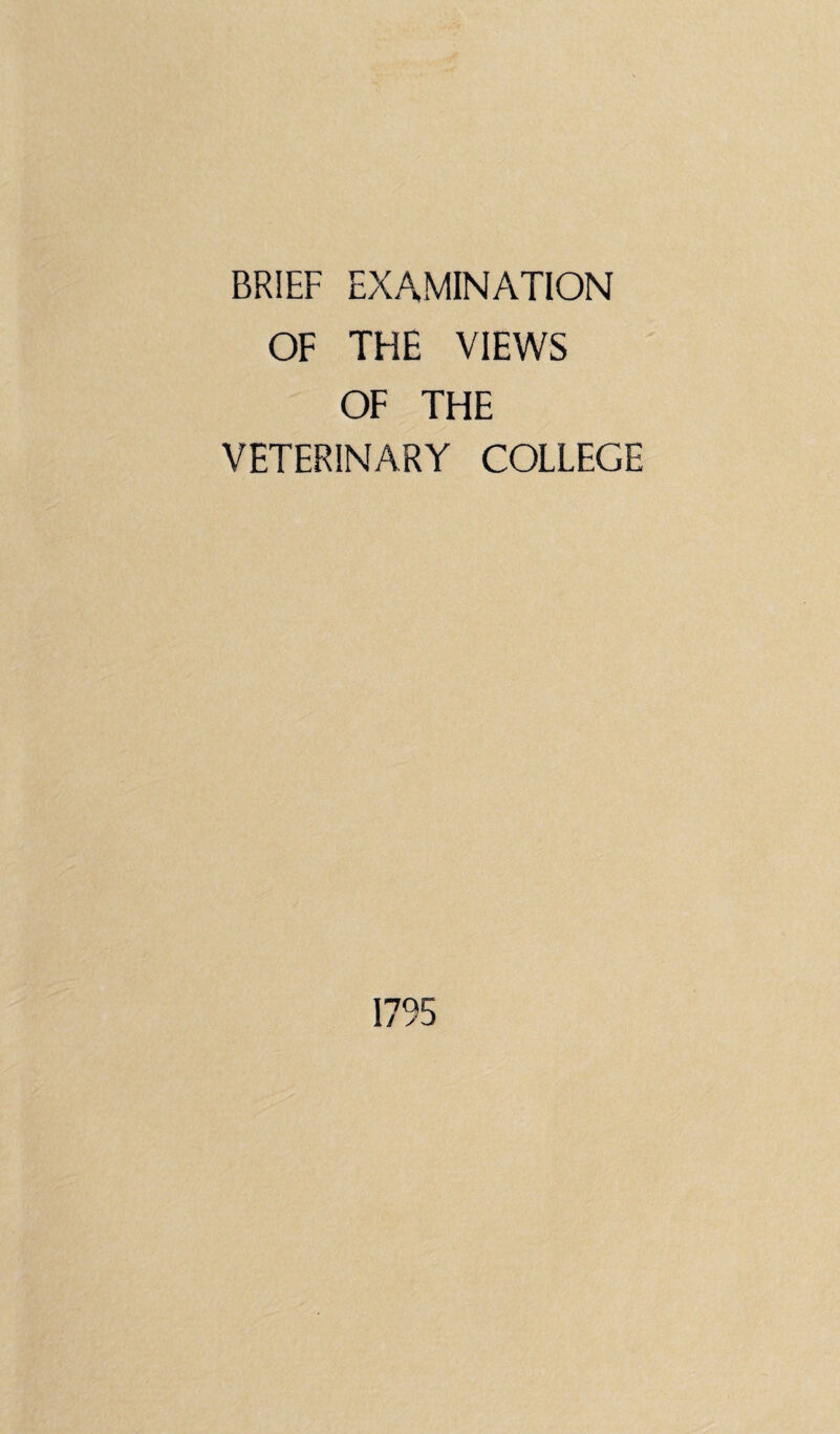 BRIEF EXAMINATION OF THE VIEWS OF THE VETERINARY COLLEGE 1795