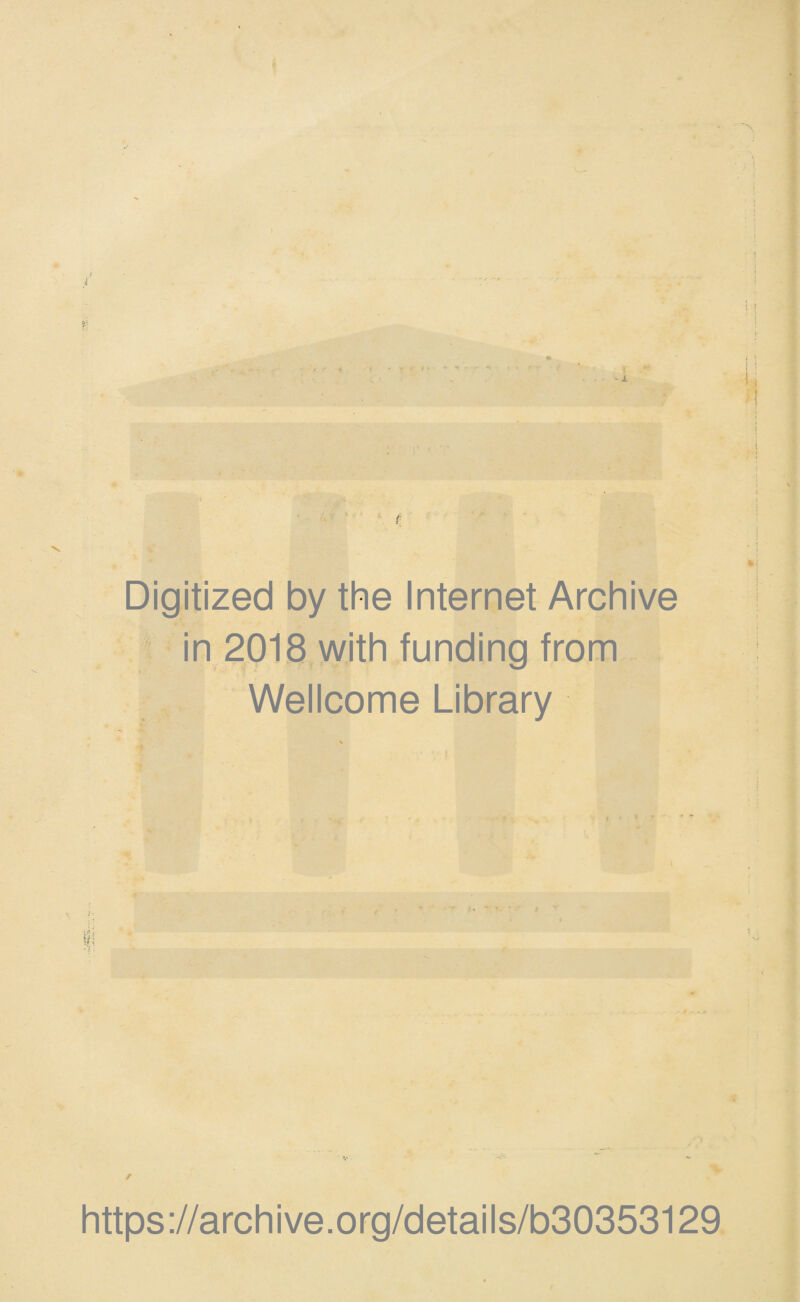 Digitized by the Internet Archive in 2018 with funding from Wellcome Library i h # * https://archive.org/details/b30353129