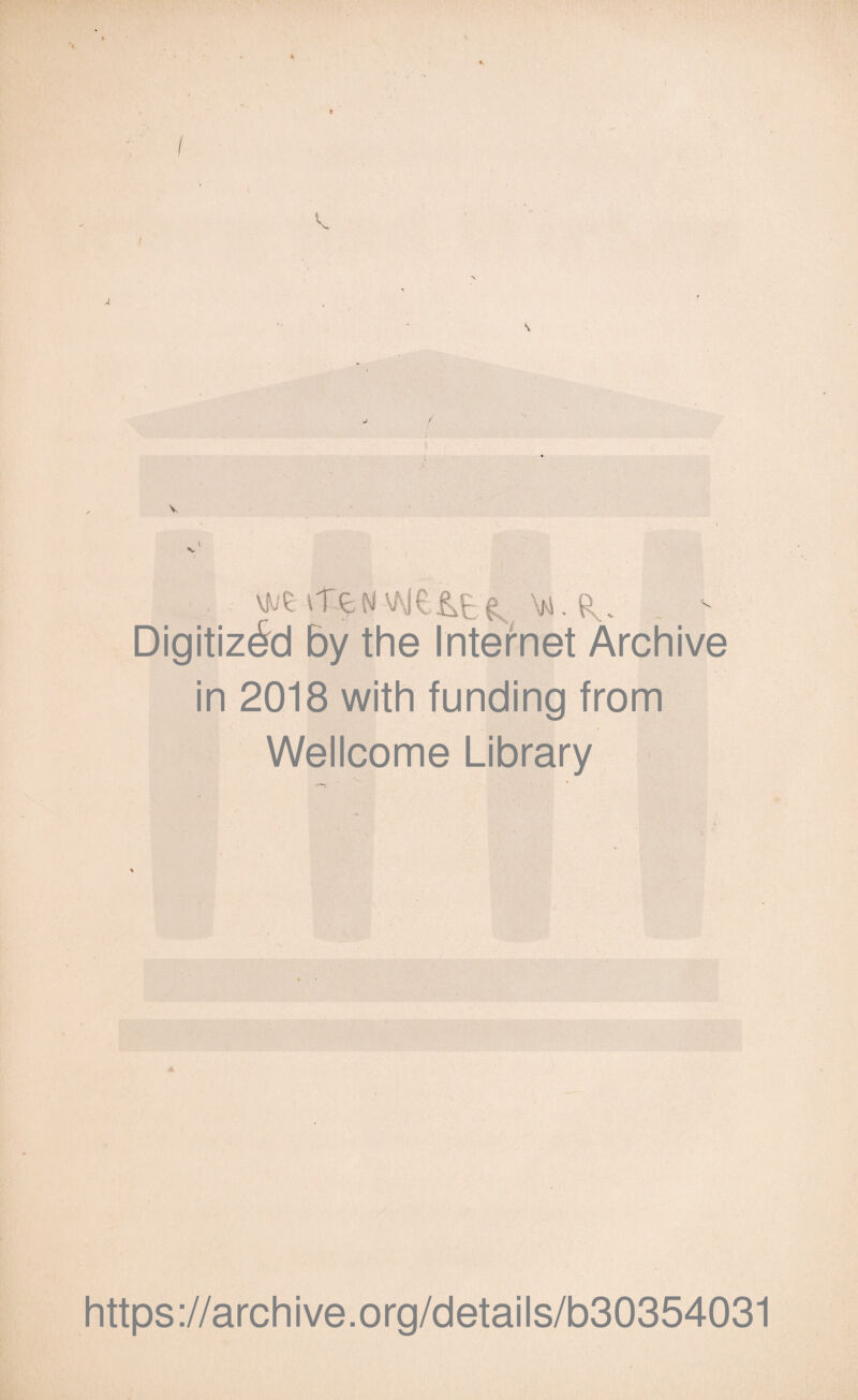 I f f \ V v V m vTeNvMe&E^ VJ. K- Digitiz^d by the Internet Archive in 2018 with funding from Wellcome Library A https://archive.org/details/b30354031