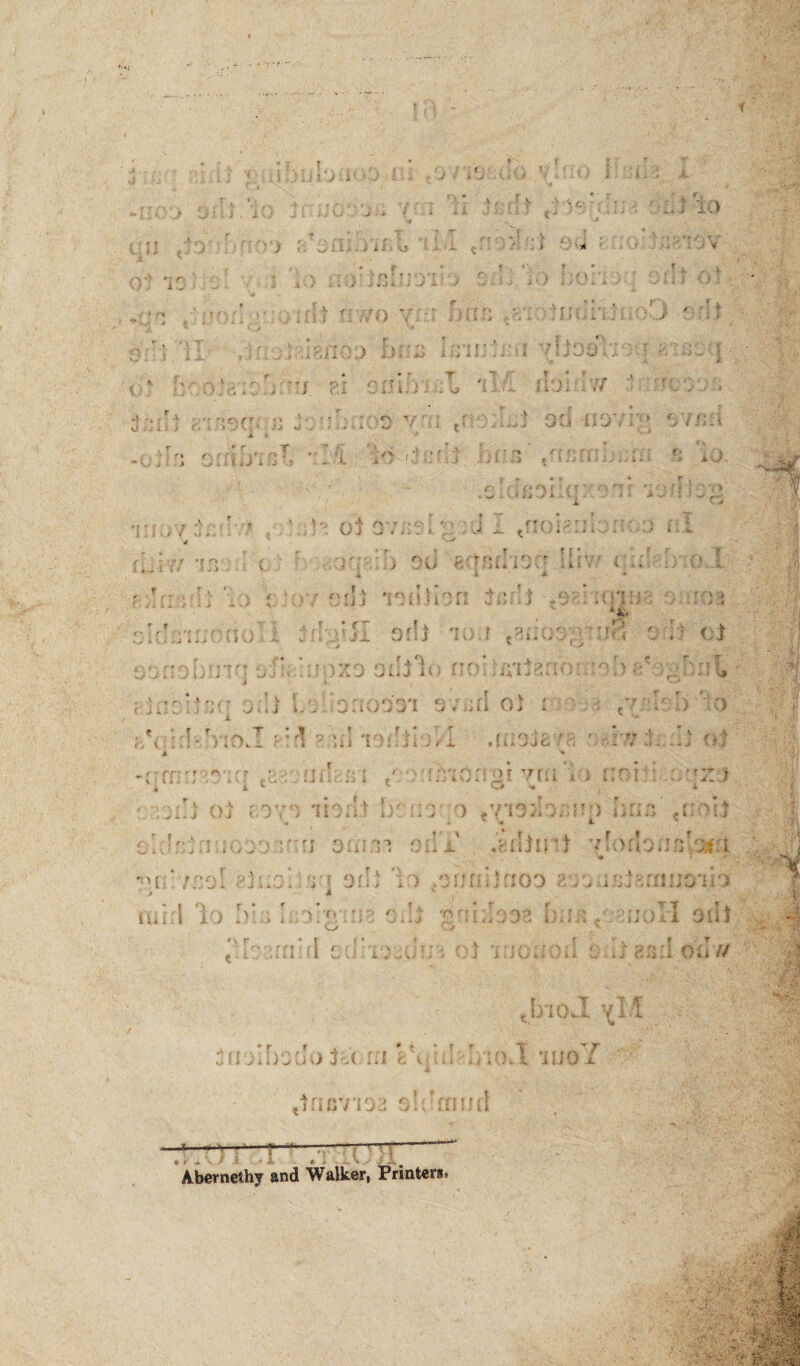 : 1 *. >j» r- t a. f .•' J it _i * J . j. i 0 Ji>uQ. 0 - > 0 i a N» A J fc ■ -r t -l o ■ y i V y ’r> a?ofn ■ . i ii ■ \2 - L (.i iJJ r-r V > A ^ f 'v \ »t / ■ ■ § A’) > * 1 * , f \ • r o * f t • ’ r • . / ; i 34 A J 3l -/ f' : ] T 5 i , £ ■f't f* ** f f ^ <* • la) r i7/o ynr d (. i .; > • ►* ' : » V f f, f j* »' ? j • i;,.Miens br:i> Is r | • 1 1 > i * 03 DOOj d :s ?.l • r nr 01 .* i - J i . o 'I f -1 r T ' - ,•'• '« yj . i l i f « • '■cy.fr M. r ■ r\ V3 \ r ? ! v > ilj dy ' r> T/ ' t iv' J * ‘ ^ { 1 f vY j i y '- r* /A. U J i J * • r ffiJ' ■ oT ft . j ■> . a : O ? K ] tj / J i- ; * f ‘ r% , . C k d* r\ r • c- r - 7 J J 1 o..' 1 ... ■ * S I. t . - • -V A .<■ c • a J t J f ; -j •v . t “A : , ■) r • • 4 | > i-i j > mu11 a! v.,*' » J w w ' i i 0.: ;7/ 3d no . ■< *, j « • <• Vi tliU i •; ’fo V) 00 T v* T f I * r\ c * r t r ■. f , r • , f vnf < 'IjUiJv: i .i 1 »' i J • V 1 ' J J k ! J i. J 1. -r);oJ r'l- ? n ✓ ' • > r n< ] n / * 5. rt 'ft o.: -ft ;. . v • -y v.. ,] j y i.* < i J - ^ * v ] -’■ a - . w : qr! , '! ■ i :; a- a  r t y i i> .a kJ * i J * *• * * f a»w w . > v of:. iiipxo odj'iu no: ;A'i^no?;io rf /■% V f • V <> / * • 1 S ; f o r- /\rCr\•’f O ' • f J > f • • ^ . ,v k ■ * * t < i w j I jLL vi ,» & r* /-V / > • • » I O'’A lOO o i l.;«>Ji./frJl ♦LiiJJofG 'fr*rf > f\ * ? /■ ? Ill i * ' V i < •] A . vr mu.-: 1 UYlQIVSl VfU * v v O -* • ( i » < \ V r r>?» (\ <t r o r; -V : U J t. J ( J 11 Jk iJ t r. if ■ O o •. r r <w ; r '* > t, si! j il . i 'j J J • U OUI.J < r t; r '* *» o ( ■ ’ ■ ■■ j ii no y .Y'i3>io;;m) : * * i .sdiurt vf *• t>ci.700: ?r.:o,\rj on; to /onniKioo aoon. ndrl lo :>Tt*'£:i.2 o:!; grddooa I);o:a • \ r • f f * ? . r . n f f I f fi ^ • * • *1 - ' ;* • ' r *> ( \ \ 7 • J ' f ; V 1 N ^ . I _• „i i 4 i 1 l w U 4,^» ^ V* > > •* ' ••' J 1 > / VJ1 4 I V/ 1-1 w ; jj-ioa x • r t , ' * * ; f- T •*■ J jnooiooo r;i & v .. -./io-.i 'iuoi r ■ f f Uiivnoi sn mud .v^ Aberneihy and Walker, Printers,