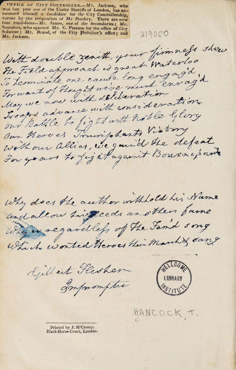Office of City Controller_Mr. Jackson, who was last year one of the Under Sheriffs of London, has an¬ nounced himself a candidate for the City Controllership, vacant by the resignation of Mr Hookey. There are now foui candidates—Mr. James, one of the Secondaries; Mr. Saunders, who opposed Mr. C. Pearson for the office of Cify Solicitor; Mr. .Brand, of the City ^Solicitor’s office; and Mr. Jackson# ! 0. t t oro m 6^ 4^ £n<sr &J£i l/ ’ 9 o‘(y Is-lS W' ' c sf ^ ^ 4 4*1'; / y~ /3 cus-x-^ *-A 'finery- csrr'fc/*' ^ L/^ s*2^ 4, /? ,9 \.*s&x. ** ^ ‘t' /> atsT^Jk X 2 JL^o W- g ^44 c4 ^,<3 $/?-■>-<? c-/ 9?t- Ok *T *' 1 Printed by J. M'Creery. Black-Horse-Court, London.
