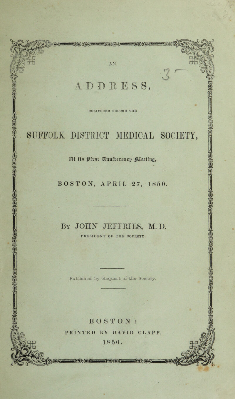 DELIVERED BEFORE THE SOCIETY Sit its jffrst Slntifbersarg fleeting, By JOHN JEFFRIES, M. D PRESIDENT OF THE SOCIETY Published by Request of the Society,