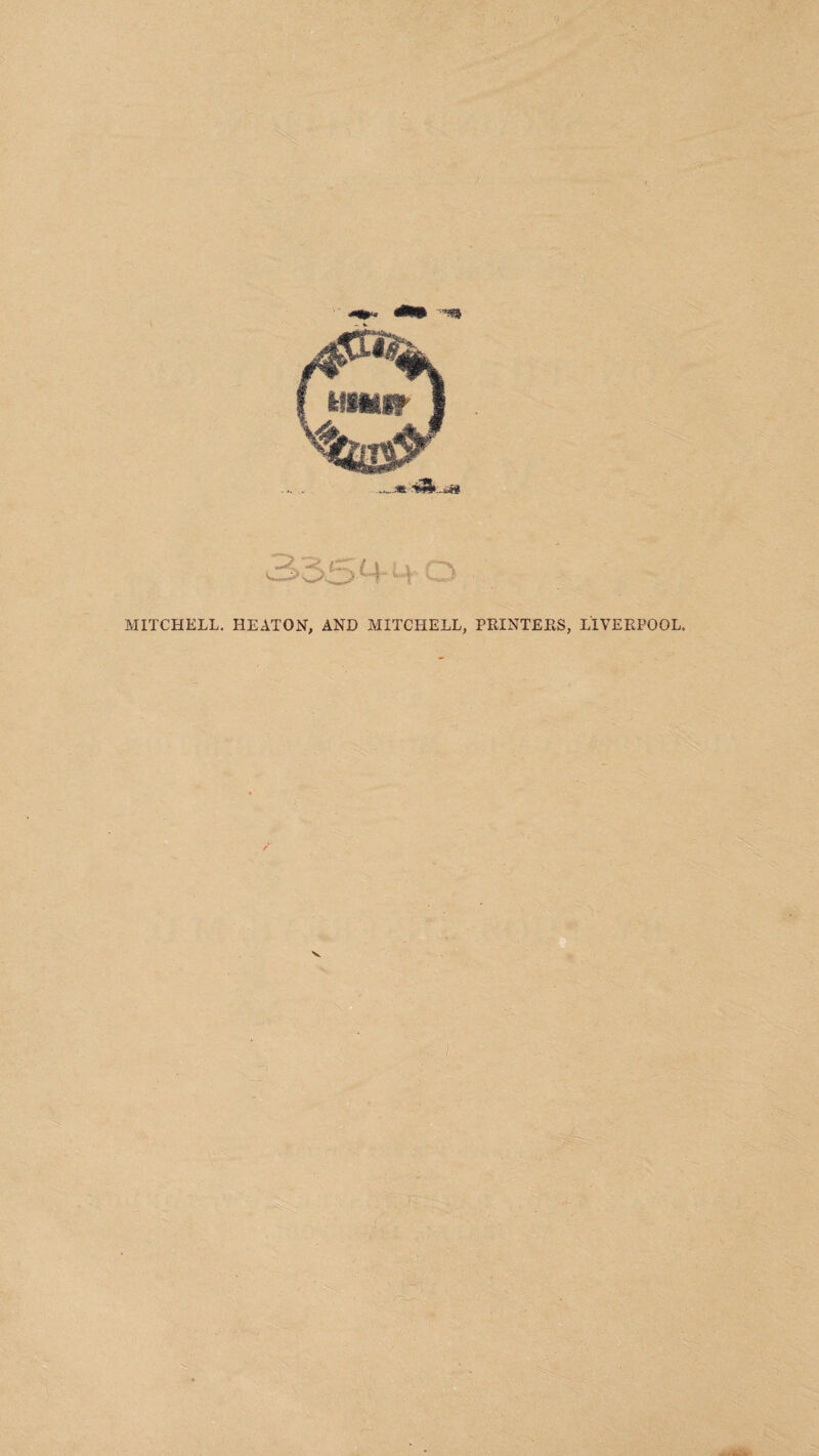 ? A MITCHELL. HEATON, AND MITCHELL, PRINTERS, LIVERPOOL.