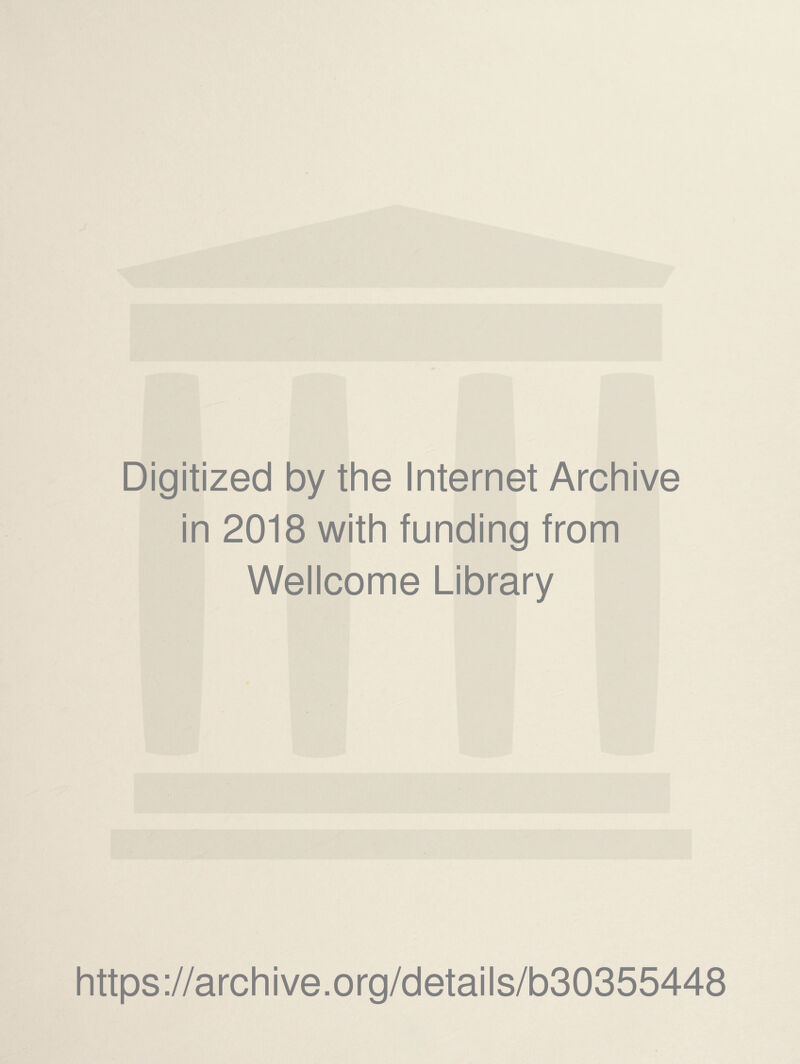 Digitized by the Internet Archive in 2018 with funding from Wellcome Library https://archive.org/details/b30355448