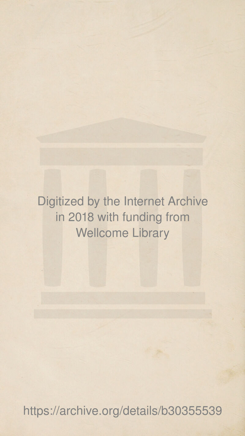 Digitized by the Internet Archive in 2018 with funding from Wellcome Library https://archive.org/details/b30355539