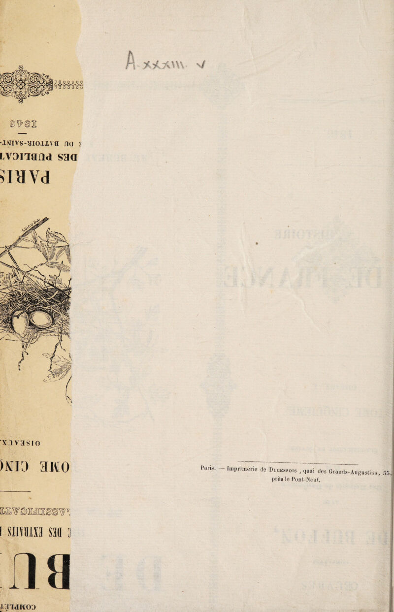 i - ■ v/ -xmiys-aïoix va nu ï ivanand saa SIHVd xn vas 10 )WI0 3W0 I-»™. - Imprimerie de Docnuois , quai des Grands-Augustius près le Pont-Neuf: xnidKo:)