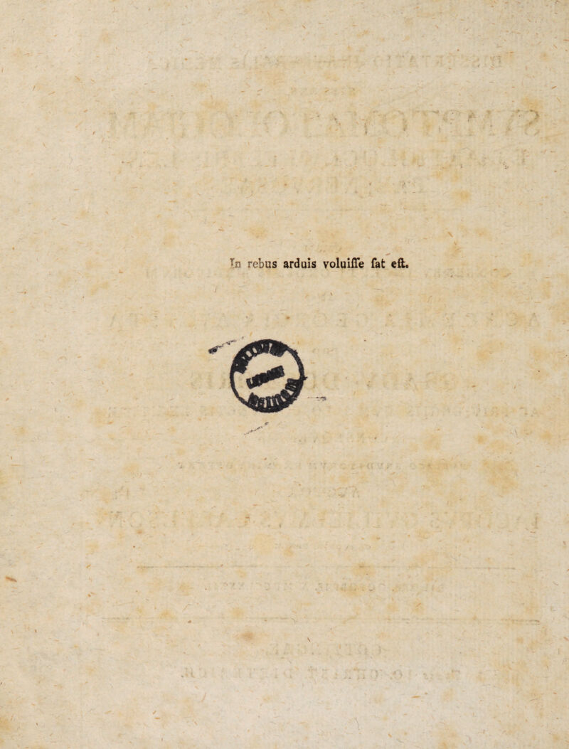 ■JL r s> i r ' i Tn rebus arduis voluifle fat eft. ' r - \ - ■ r V > < jt ■* 4 -- ' \ . \ V I r «r**