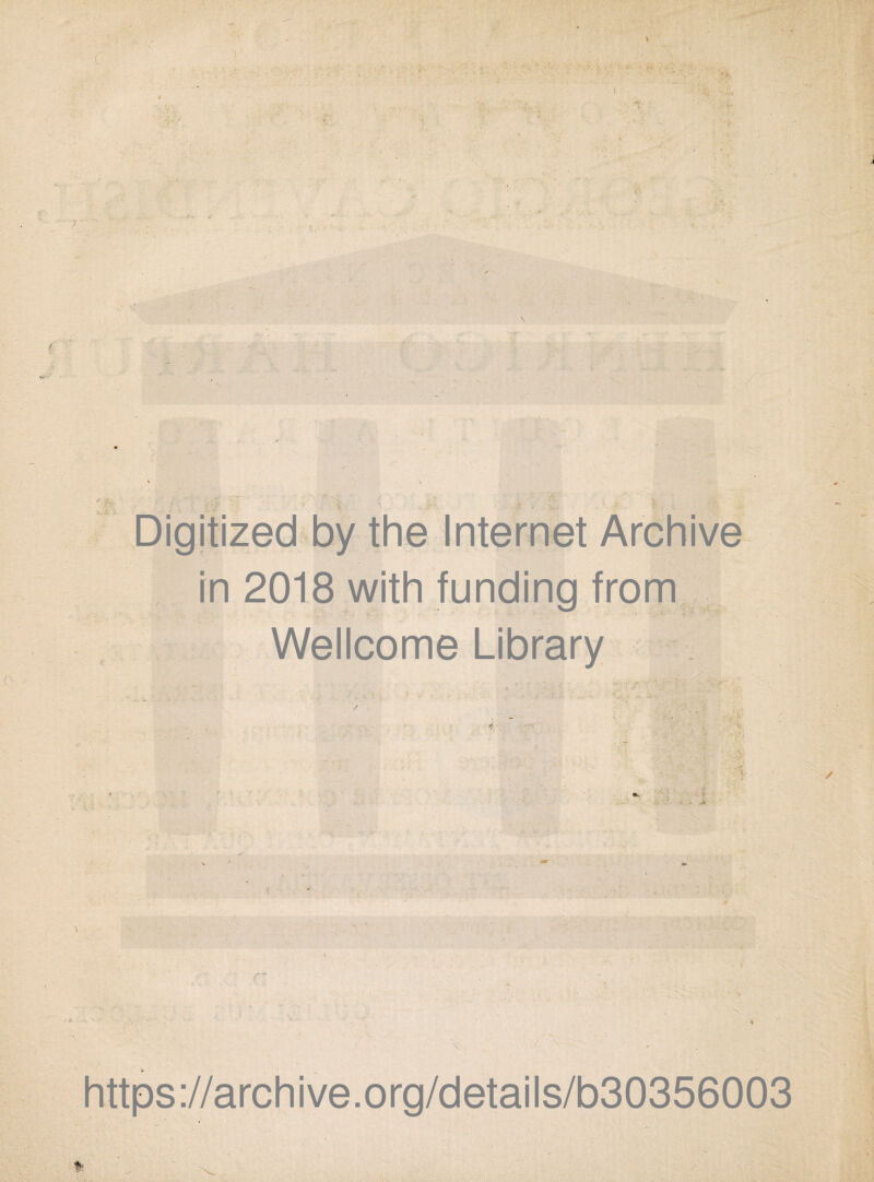 t ; c ■* - ' •. ; ' r; ^ >*'£ y--;>' \ ' »1k , \ *:hr >w ' >. in 2018 with funding from Wellcome Library O •• 'a.-r ■ - i 1 > j. i A A https://archive.org/details/b30356003