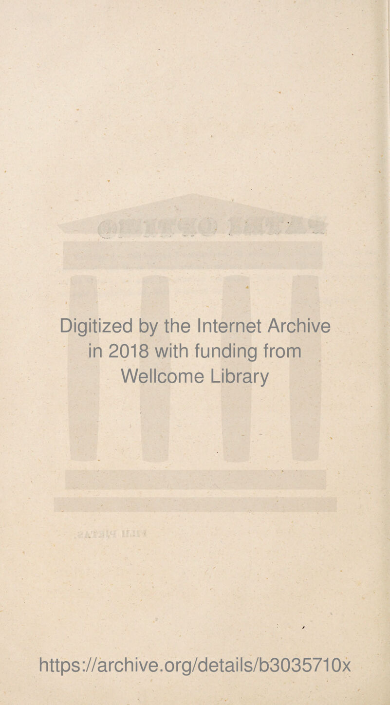 Digitized by the Internet Archive in 2018 with funding from Wellcome Library https ://arch i ve. o rg/d etai Is/b3035710x