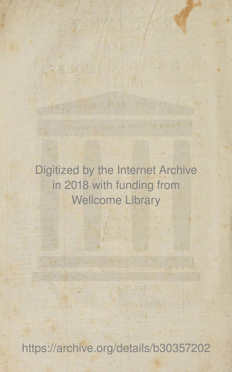 1 F ■* Digitized by the Internet Archive • - *. _ fk in 2018 with funding from Wellcome Library \ https://archive.org/details/b30357202
