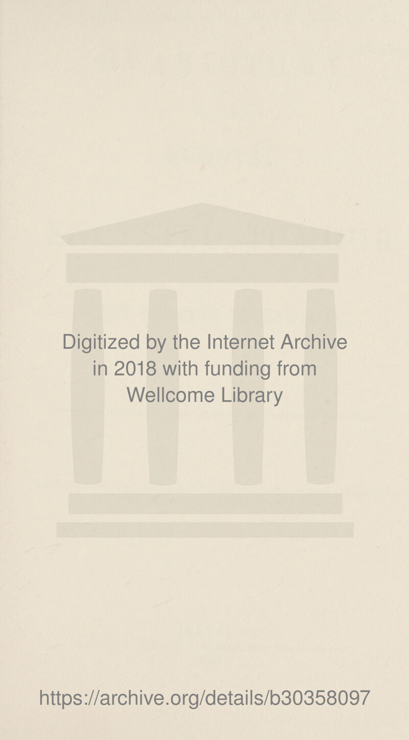 Digitized by the Internet Archive in 2018 with funding from Wellcome Library https://archive.org/details/b30358097