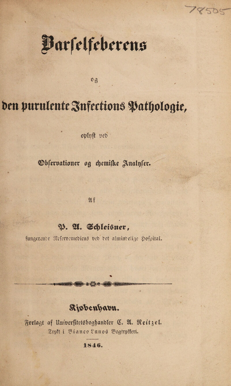 ' 7<zwr prttlVlffbctcnø ben Jmenlente^nfectionø ^atfjologie, oploft i^eb ©bfimmtumer og djemifke ^nalijfer. Hf * 81* ød)ld$!tei% fungerentc iSlcfer&cmebicuå beb bct alminbettae £ofpttal. gorlaøt af Untøerfttet$bo($ftnbfer S* %> $eit$el &n;ft t $3tctnco?unø$ Sofitrpfferi. 1846*