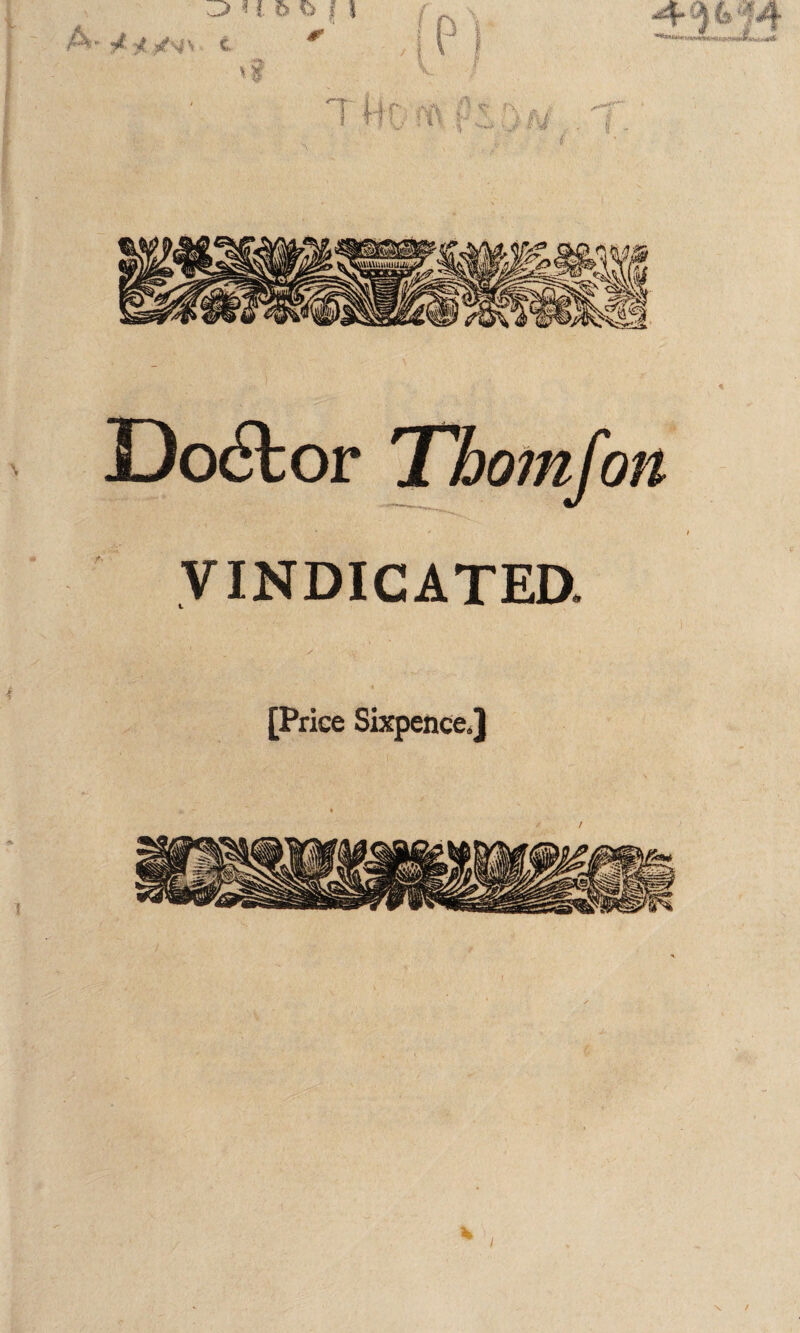 Doctor Thomfon VINDICATED. [Price Sixpence.) / /