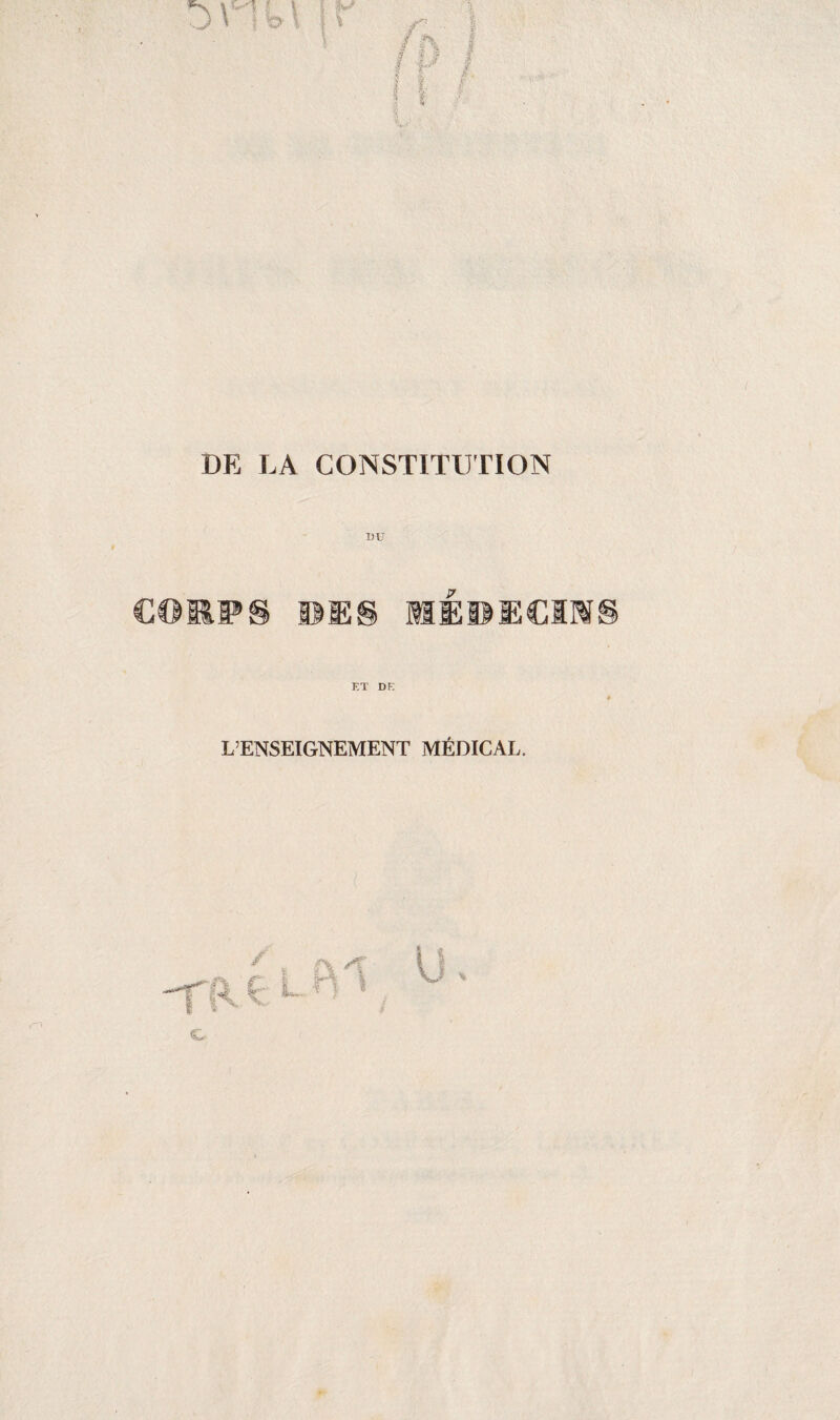 DE LA CONSTITUTION DU ET DF. L’ENSEIGNEMENT MÉDICAL.