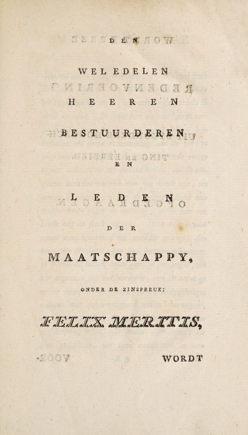 WEL EDELEN r*- r- ■; u <j e \ - ‘ : » i H E E R E BESTUURD EREN t — r~ . ^ , . i . -•* • V'.jL ~.4* ■ ■ : . * E N L E E N i -J a ) i DER MAATSCHAPPY. ONDER DE EINSPREUKo