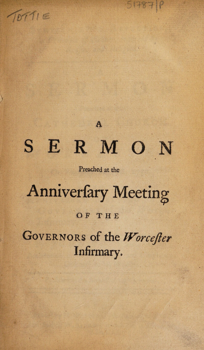 A SERMON Preached at the Anniverfary Meeting O F T H E Governors of the Woreefter Infirmary.