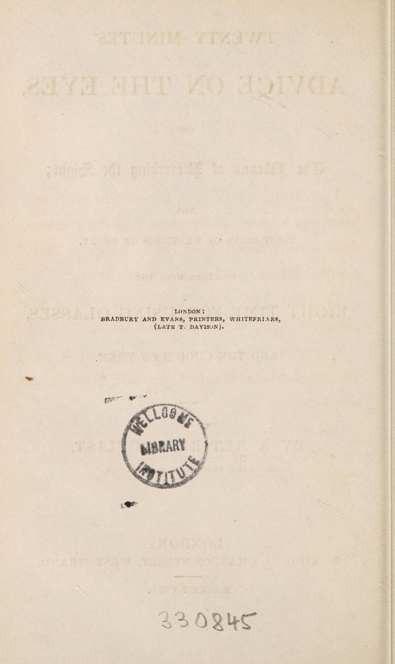 LONDON I BRADBURY AND EVANS, PRINTERS, 1VHJTKERIARS, (LATE T. DAVISON).