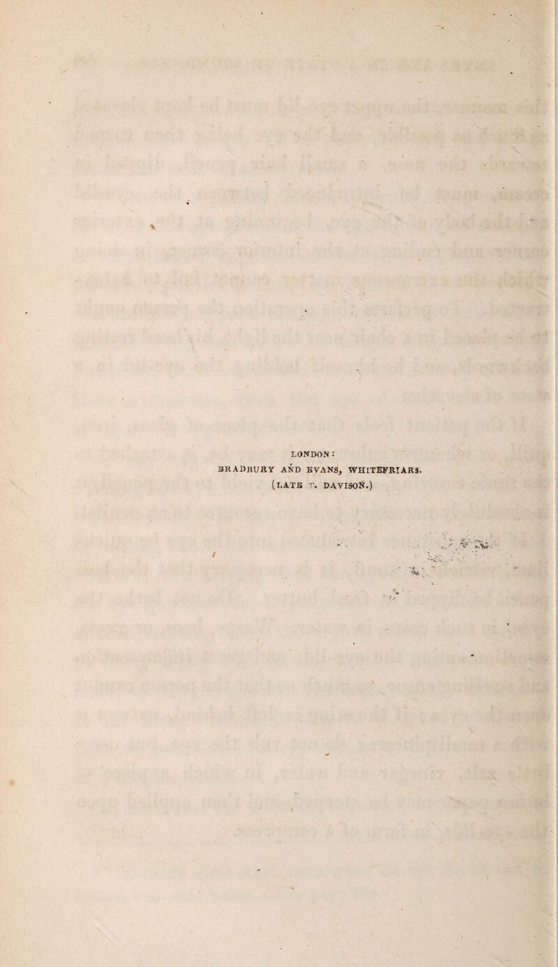 LONDON : BRADBURY AND EVANS, WHITEFRIARS. (LATE T. DAVISON.)
