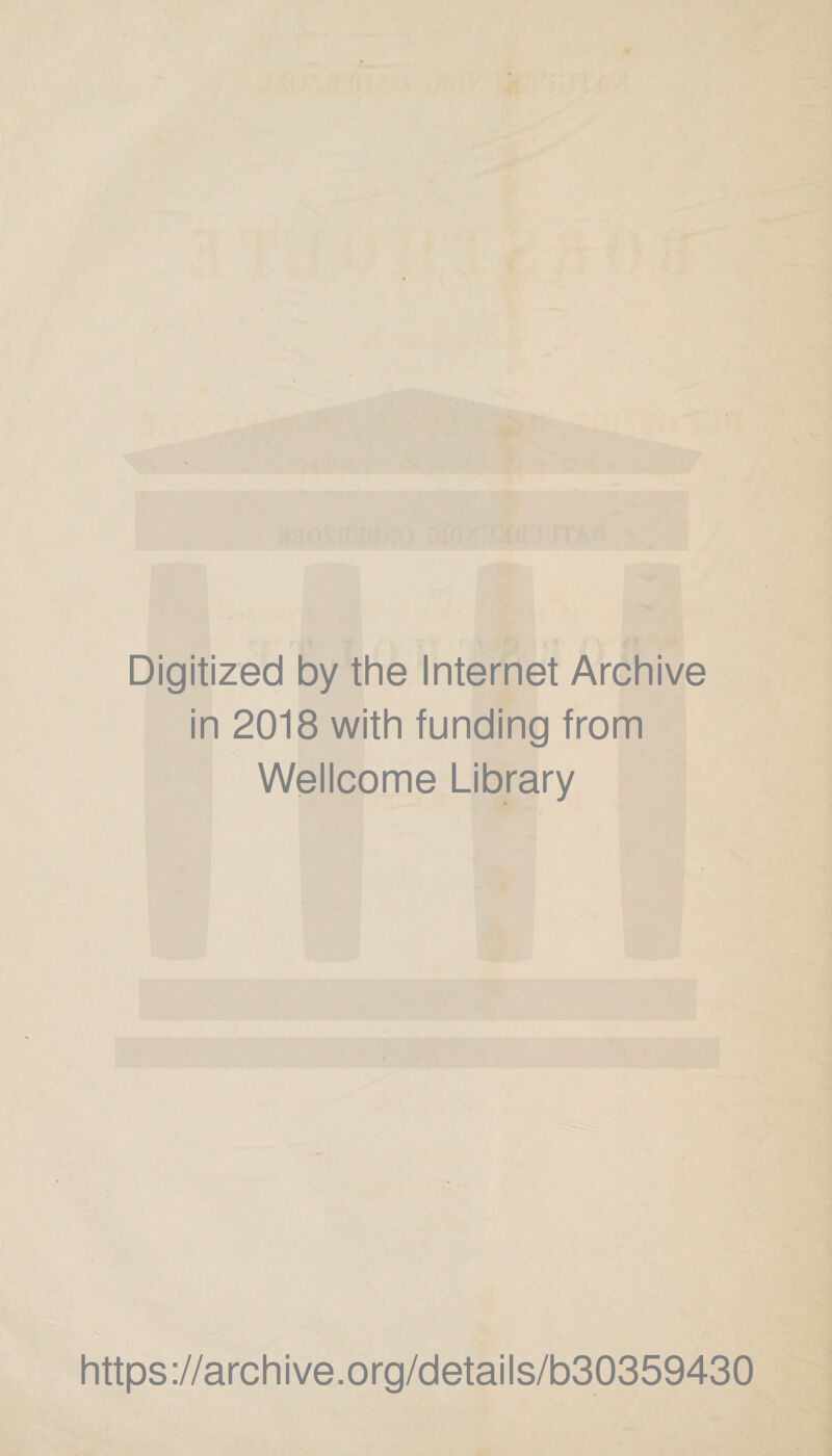 Digitized by the Internet Archive in 2018 with funding trom Wellcome Library https://archive.org/details/b30359430