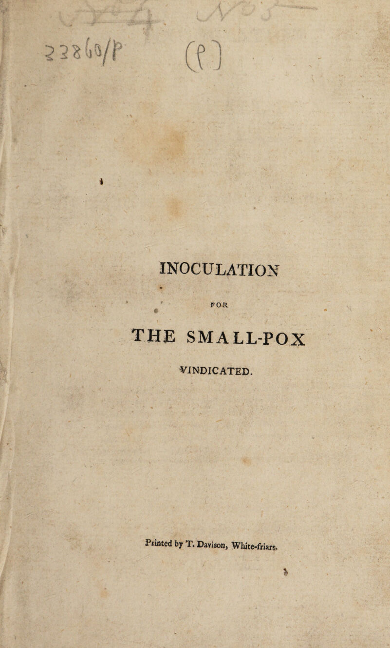 the smallpox VINDICATED. Printed by T. Davison, White-friars.