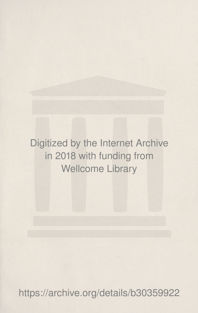 Digitized by the Internet Archive in 2018 with funding from Wellcome Library https ://arch i ve. o rg/detai Is/b30359922