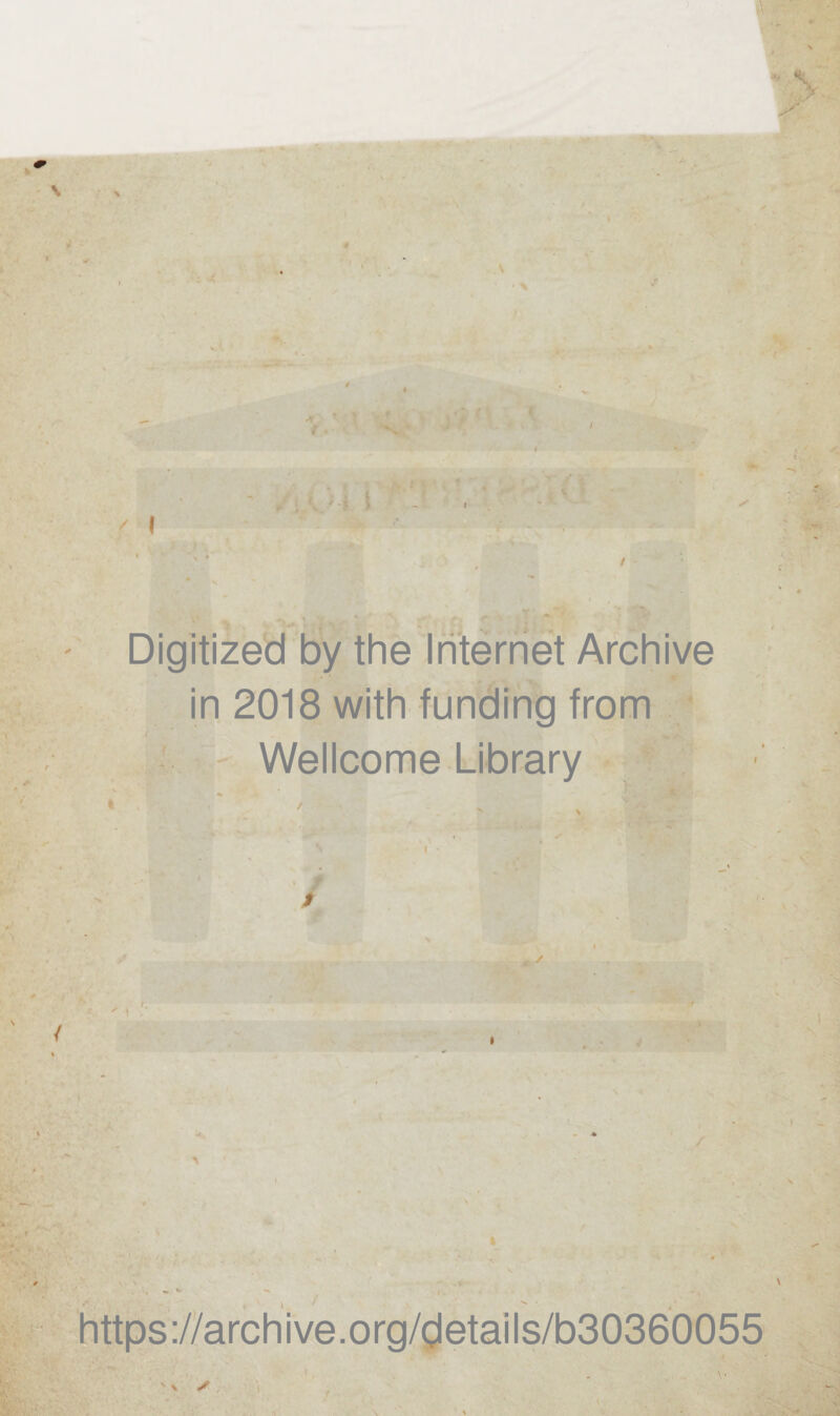 \ / I Digitized by the Internet Archive in 2018 with funding from Wellcome Library i - < / i i / / * https://archive.org/details/b30360055 ' \ s