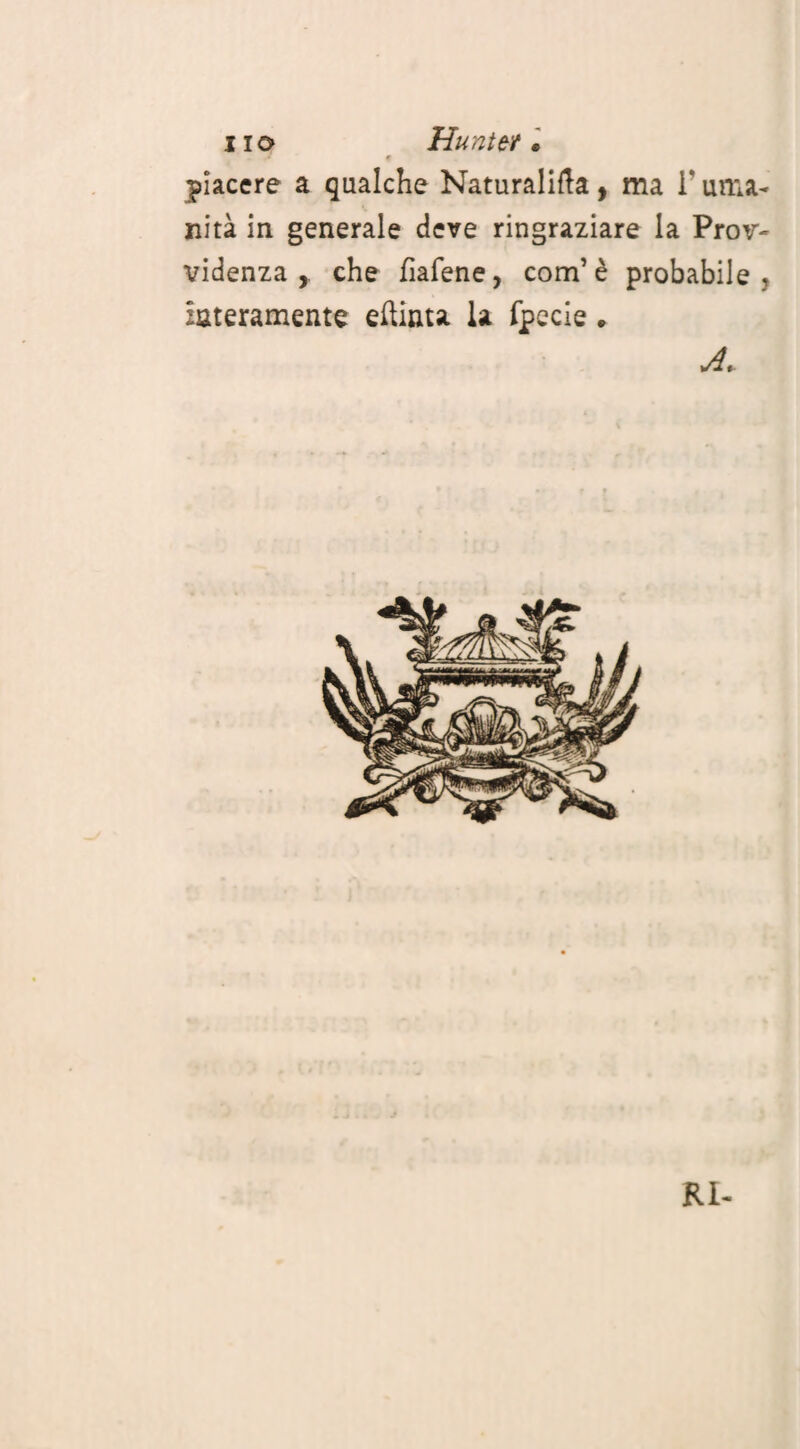 * # piacere a qualche Naturalità, ma T uma¬ nità in generale deve ringraziare la Prov¬ videnza che fiafene, com’è probabile, Interamente evinta la fpecie. A. RI-