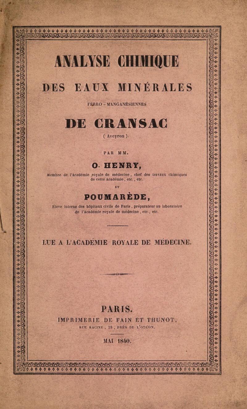 ,rf . f { ANALYSE CHiniailE DES EAUX MINÉRALES FEaRO - NTANGA-INÉSIENNES DE CRA]\SAC ( Aveyron )- PAR MM. O. HENRY, Membre de l’Académie .royale de médecine , chef des travaux chimiques de cette Académie, etc., etc. POUMAREDE, Élève interne des hôpitaux civils de Paris , préparateur au laboratoire de l’Académie royale de médecine , etc., etc. LUE A L’ACADÉMIE ROYALE DE MEDECINE PARIS. IMPRIMERIE DE FAIN ET THUNOT, RUE RACINE , 28 , PRÈS DE l'ODÉON.