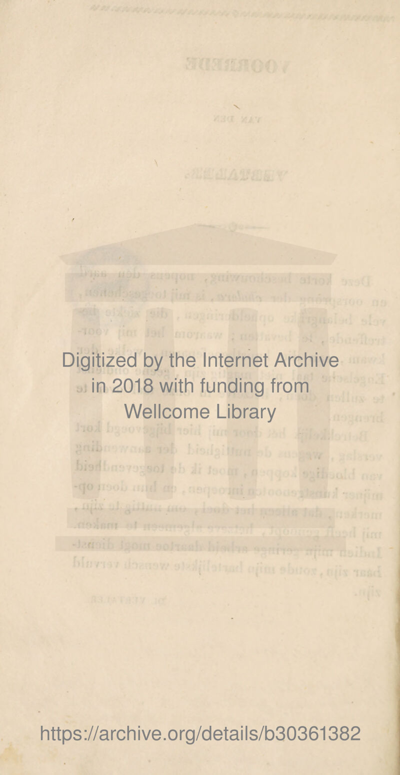 X \ Digitized by the Internet Archive in 2018 with funding from Wellcome Library https://archive.org/details/b30361382