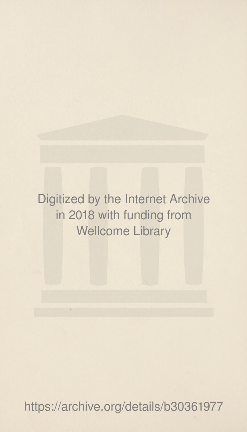 Digitized by the Internet Archive in 2018 with funding from Wellcome Library https://archive.org/details/b30361977