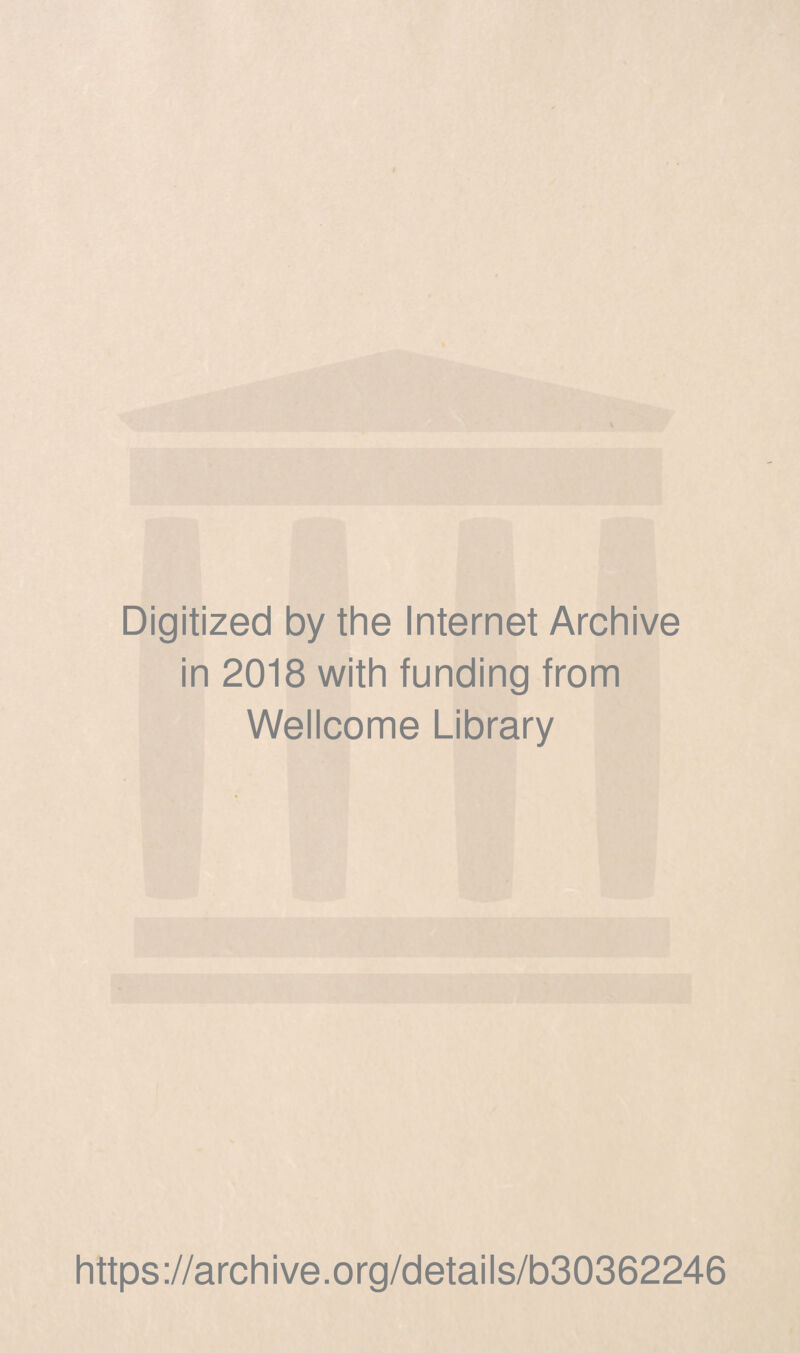 Digitized by the Internet Archive in 2018 with funding from Wellcome Library https://archive.org/details/b30362246