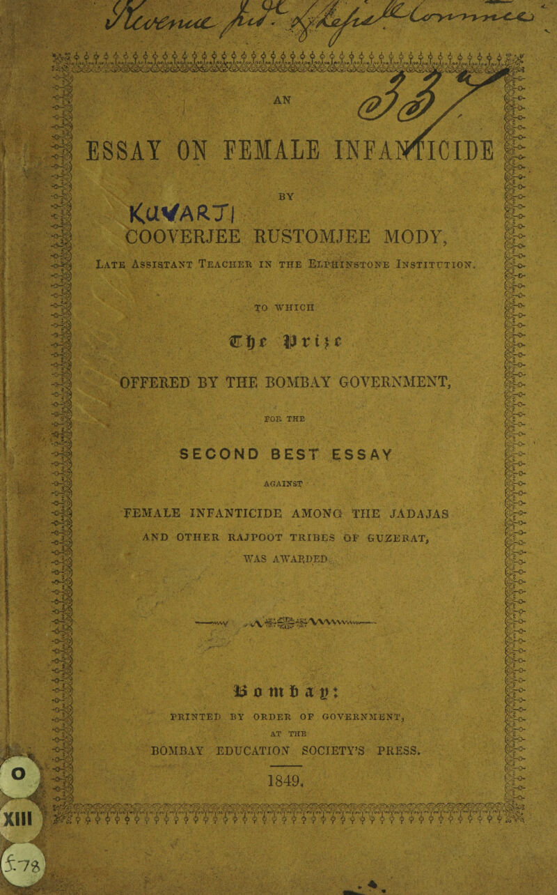 mi ■ ■ ■ -c4'>) > ->?;) ' ■ • • ~ c< ESSAY ON FEMALE IN FA KUVART! COOVERJEE RUSTOMJEE MODY, Late Assistant Teacher in the jElpHinstone Institution. to which O—: PY CD * y rise OFFERED BY THE BOMBAY GOVERNMENT, TOE. THE SECOND BEST ESSAY AGAINST FEMALE INFANTICIDE AMONG THE JADAJAS AND OTHER RAJPOOT TRIBES OF GUZERAT, WAS AWARDED -0- mrO- r3- t X * ' AAV L> d tit B a u: PRINTED BY ORDER OP GOVERNMENT, AT THE BOMBAY EDUCATION SOCIETY’S PRESS. 1849, XIII 4 A