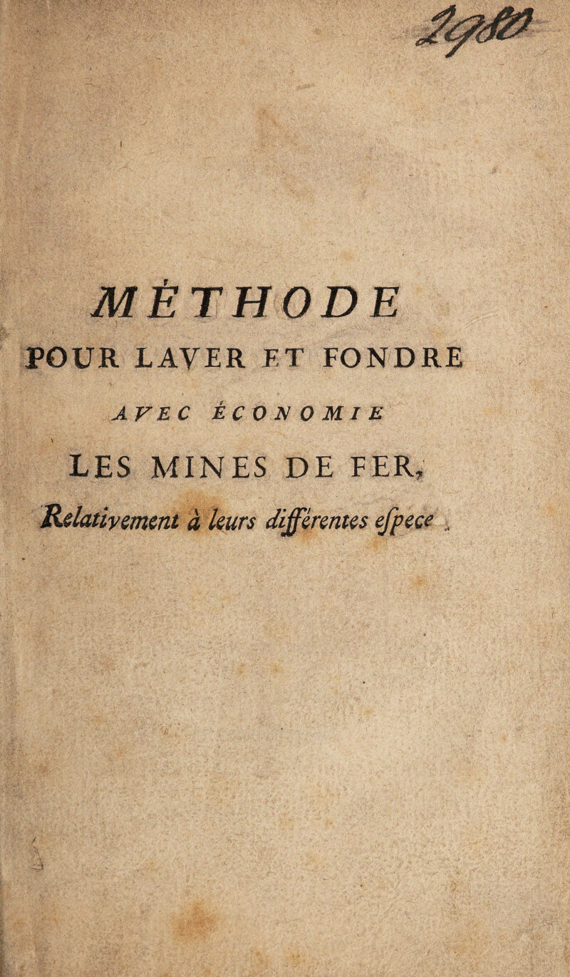 I MÉTHODE POUR LAVER ET FONDRE AVEC ÉCONOMIE \ LES MINES DE FER, Relativement à leurs différentes efpece <.