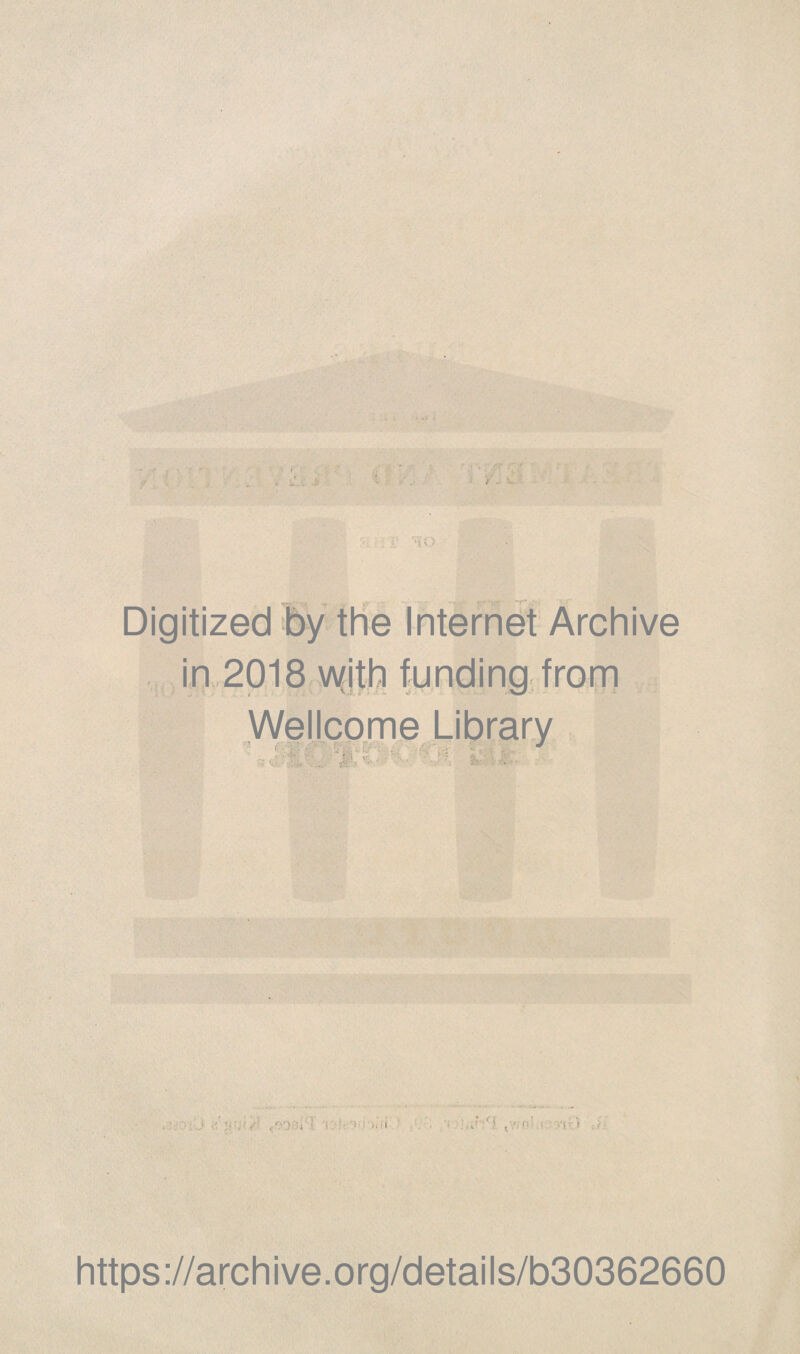 Digitized by the Internet Archive in 2018 vyith funding from Wellcome Library https://archive.org/details/b30362660