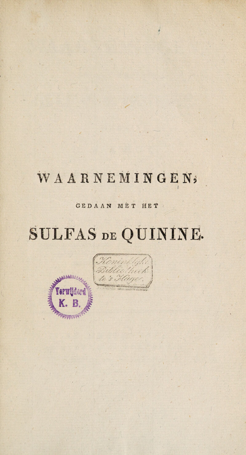 WAARNEMINGEN» I GEDAAN MÉT ÖEÏ ' SXJLFAS DE QUINlNE. (