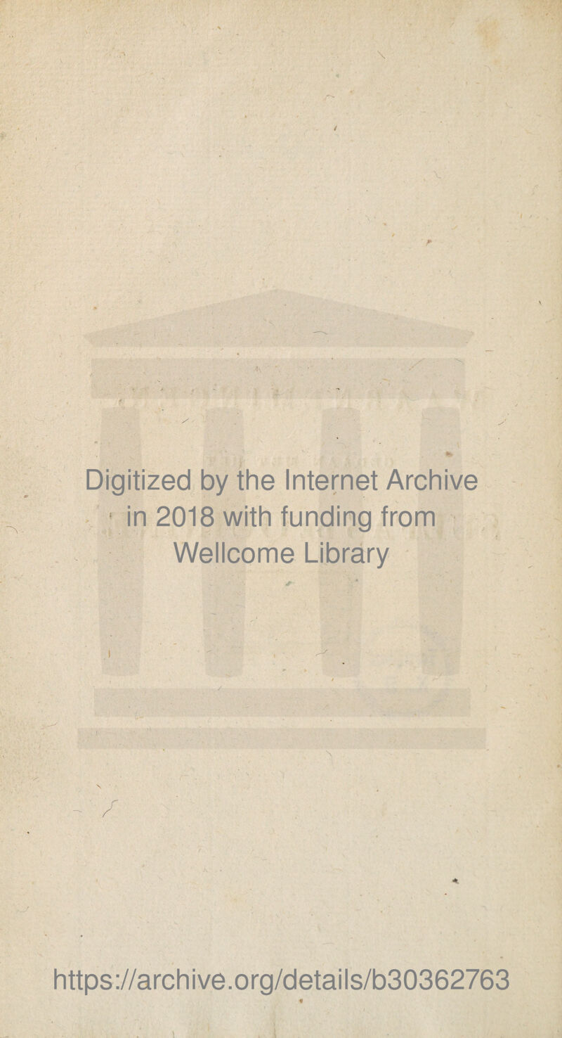 ' ^ . . A - \ V f-r ƒ • :/ Digitized by the Internet Archive • in 2018 with funding trom Wellcome Library t- r~ ■ V • - https://archive.org/details/b30362763
