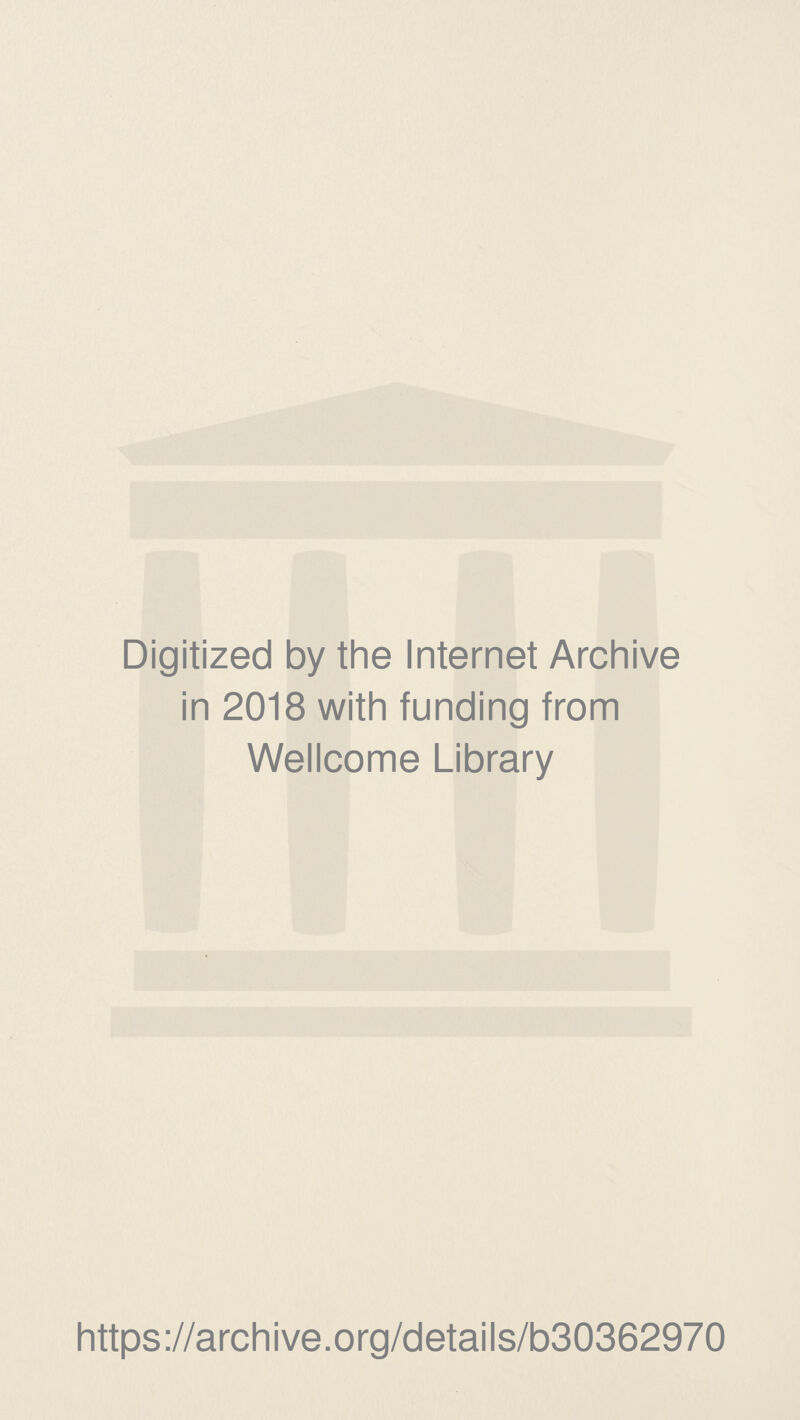 Digitized by the Internet Archive in 2018 with funding from Wellcome Library https://archive.org/details/b30362970