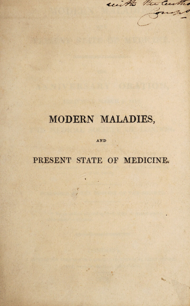 MODERN MALADIES, AND PRESENT STATE OF MEDICINE*