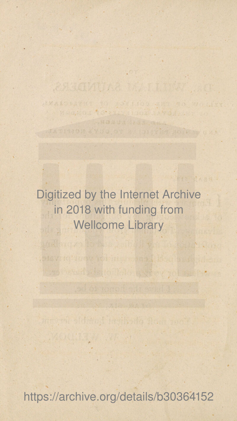 ( : i v ' • • \ Digitized by the Internet Archive in 2018 with funding from Wellcome Library - - • \ - a - - ' i . ’ * ■ • > :y ' https://archive.org/details/b30364152 (