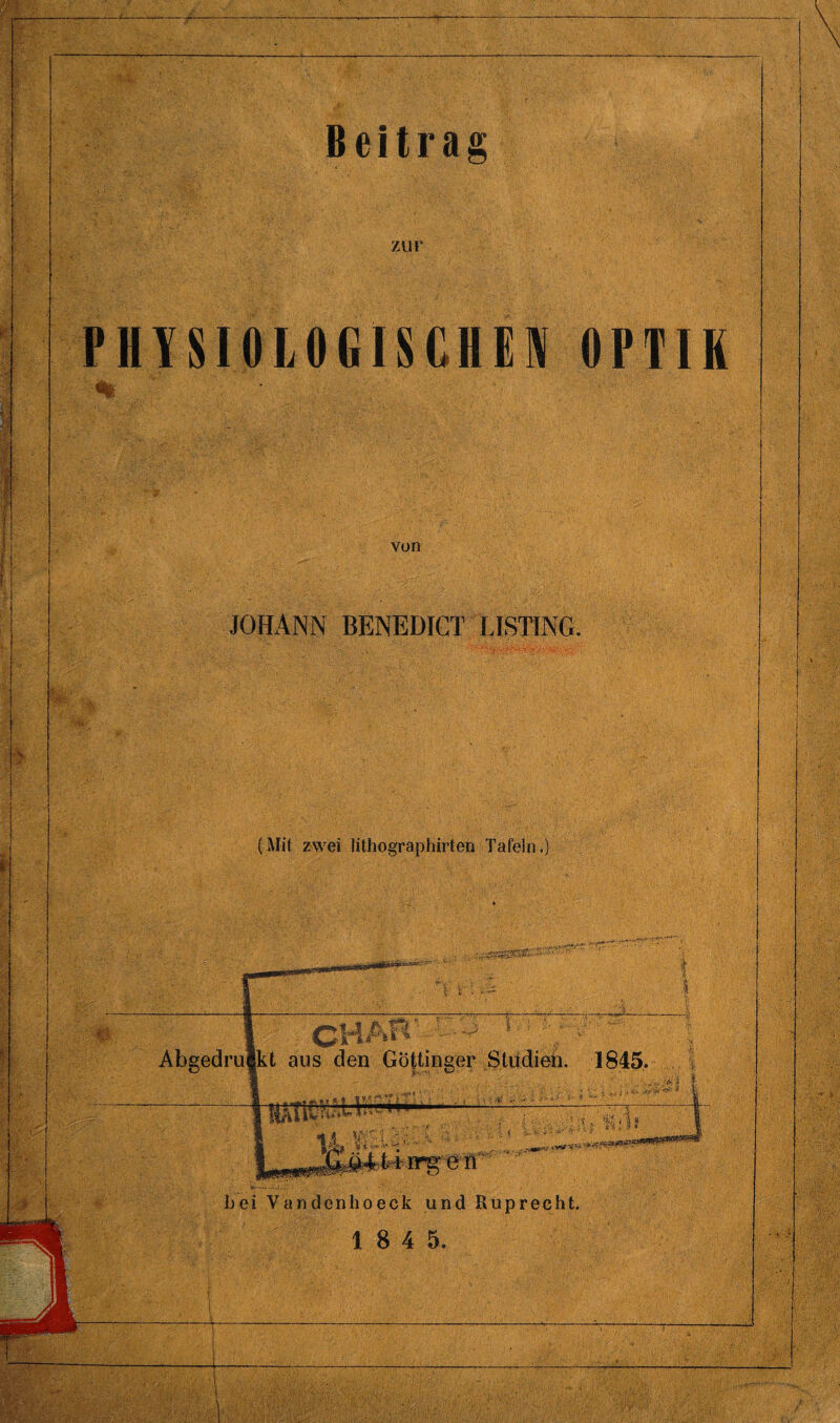 zur PHYSIOLOGISCHEN OPTIK % von JOHANN BENEDICT LISTING. (Mit zwei lithographirten Tafeln.) ammm p | cHAH - •• - 1 Abgedrulkt aus den Göttinger Studien. 1845. * 4 * : » r* I* ♦ v bei Vandenhoeck und Ruprecht. > 1 8 4 5. -- •*