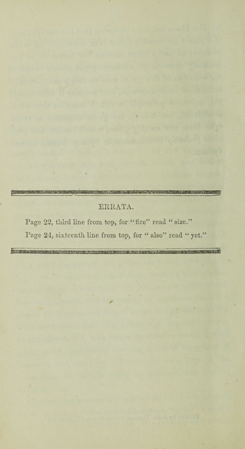 ERllATA. Page 22, third line from top, for “fire” read “ size.” Page 24, sixteenth line from top, for “ also” read “ yet.