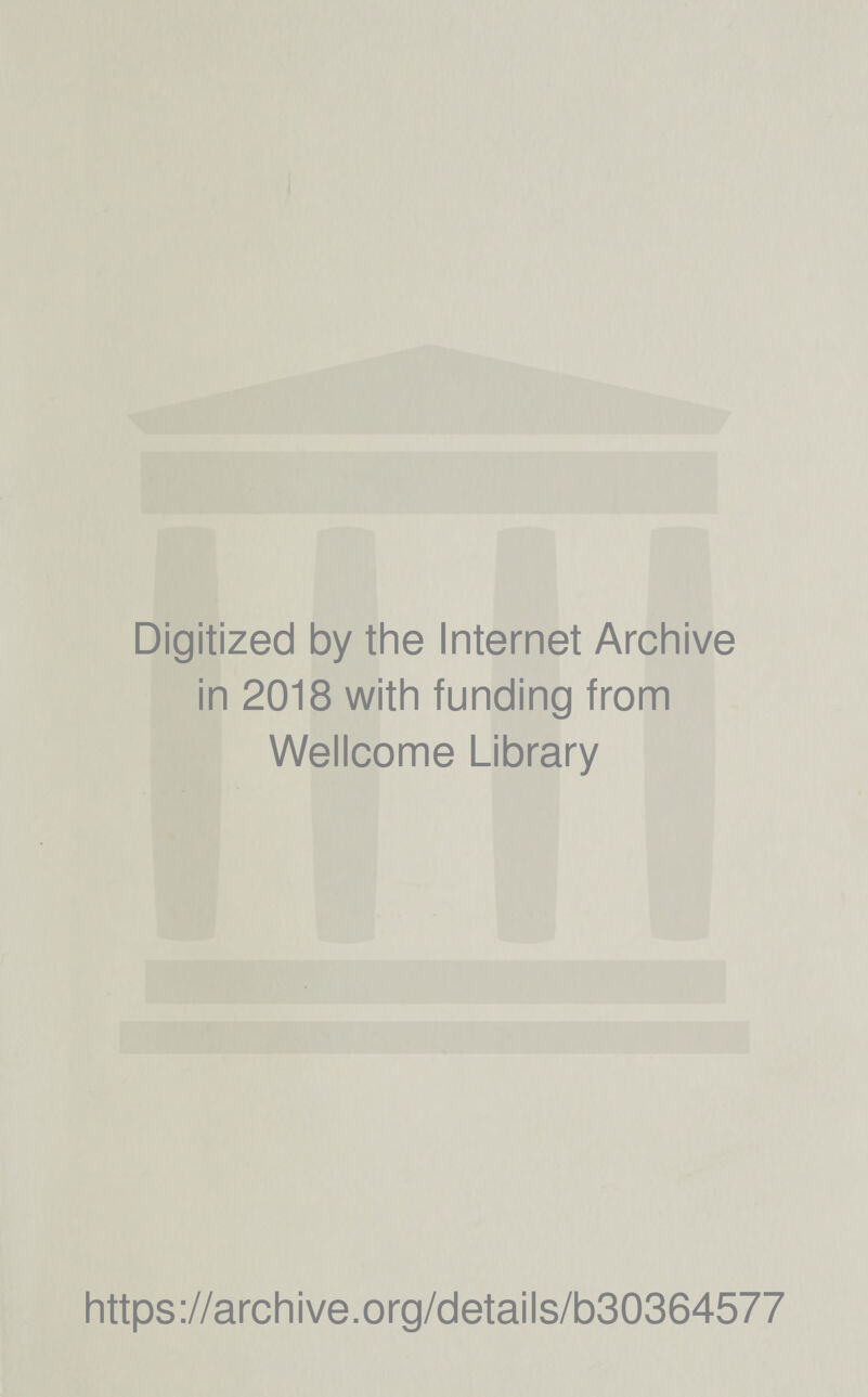 Digitized by the Internet Archive in 2018 with funding from Wellcome Library https://archive.org/details/b30364577