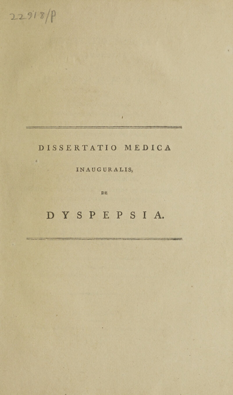 Xx9/ ?/p DISSERTATIO MEDICA . INAUGURALIS, DE DYSPEPSIA