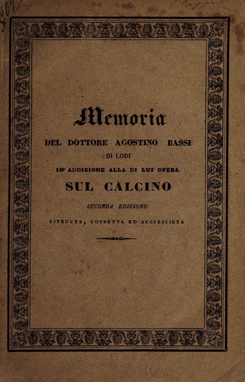 DEL DOTTORE AGOSTINO BASSI DI LODI 1W ADDIZIONE ALLA DI LUI OPERA SUL CALCINO SECONDA EDIZIONE RIVEDUTA CORRETTA ED/ ACCRESCIUTA